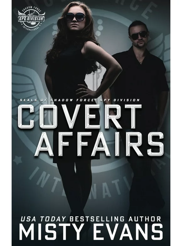 Covert Affairs: A Thrilling Military Romance in the SEALs of Shadow Force: Spy Division Series, Book 4: A Thrilling Military Romance in the SEALs of Shadow Force: Spy Division Series, Book 4: A Thrill