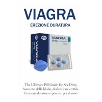 Erezione Duratura: The Ultimate Pill Guide for Sex Drive, Aumento della libido, disfunzione erettile, Erezione duratura e potente per il sesso (Italian Edition) (Paperback)