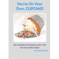 You're on Your Own, Cupcake! : Self-Defense & Personal Safety Tips For the Entire Family (Paperback)
