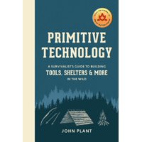 Primitive Technology : A Survivalist's Guide to Building Tools, Shelters, and More in the Wild (Hardcover)