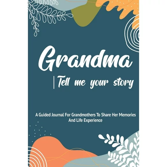Grandma, Tell Me Your Story: A Guided Journal For Grandma To Share Her Stories, Memories And Life Experience With Her Grandchildren, (Paperback)