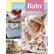Sew Baby : 20 Cute and Colourful Projects For The Home, The Nursery And On The Go