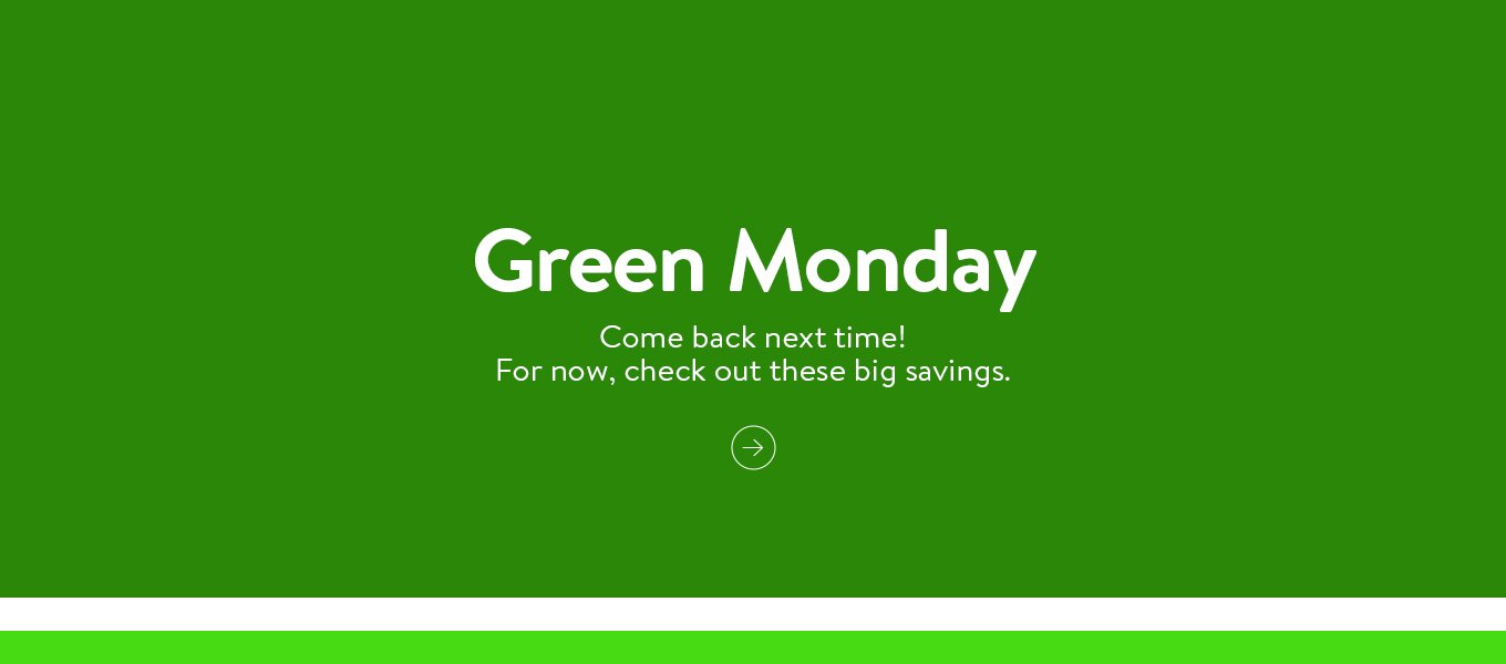 Green Monday's faded away. Come back next time! For now, check out these big savings.